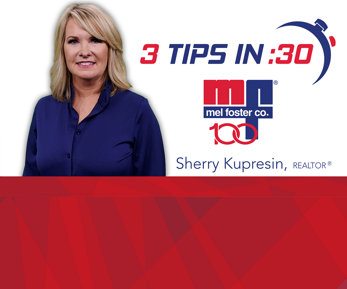 Tips in 30 with Sherry Kupresin, REALTOR® at Mel Foster Co.