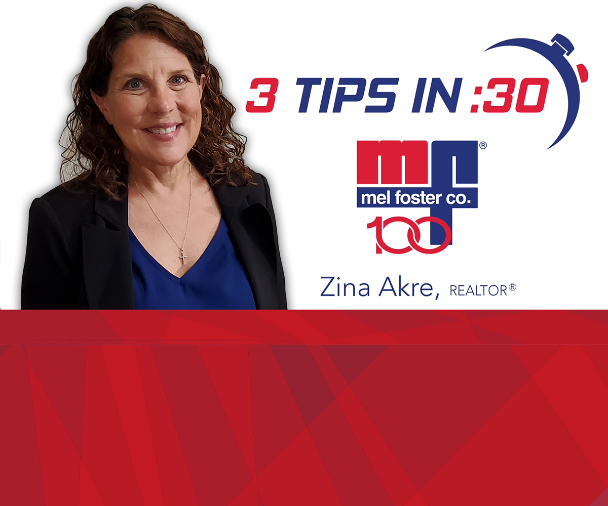 Tips in 30 with Zina Akre, REALTOR® at Mel Foster Co.