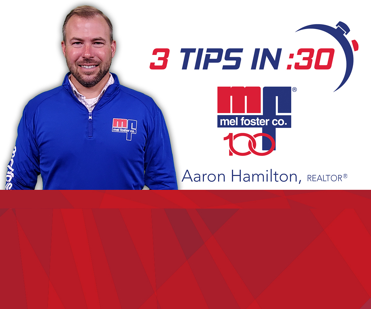 Tips in 30 by REALTOR® Aaron Hamilton with Mel Foster Co.