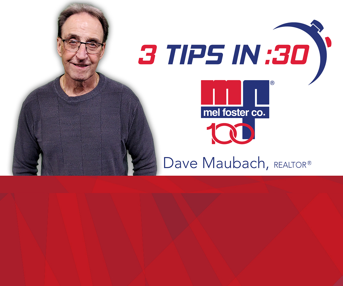 Tips in 30 by REALTOR® Dave Maubach with Mel Foster Co.