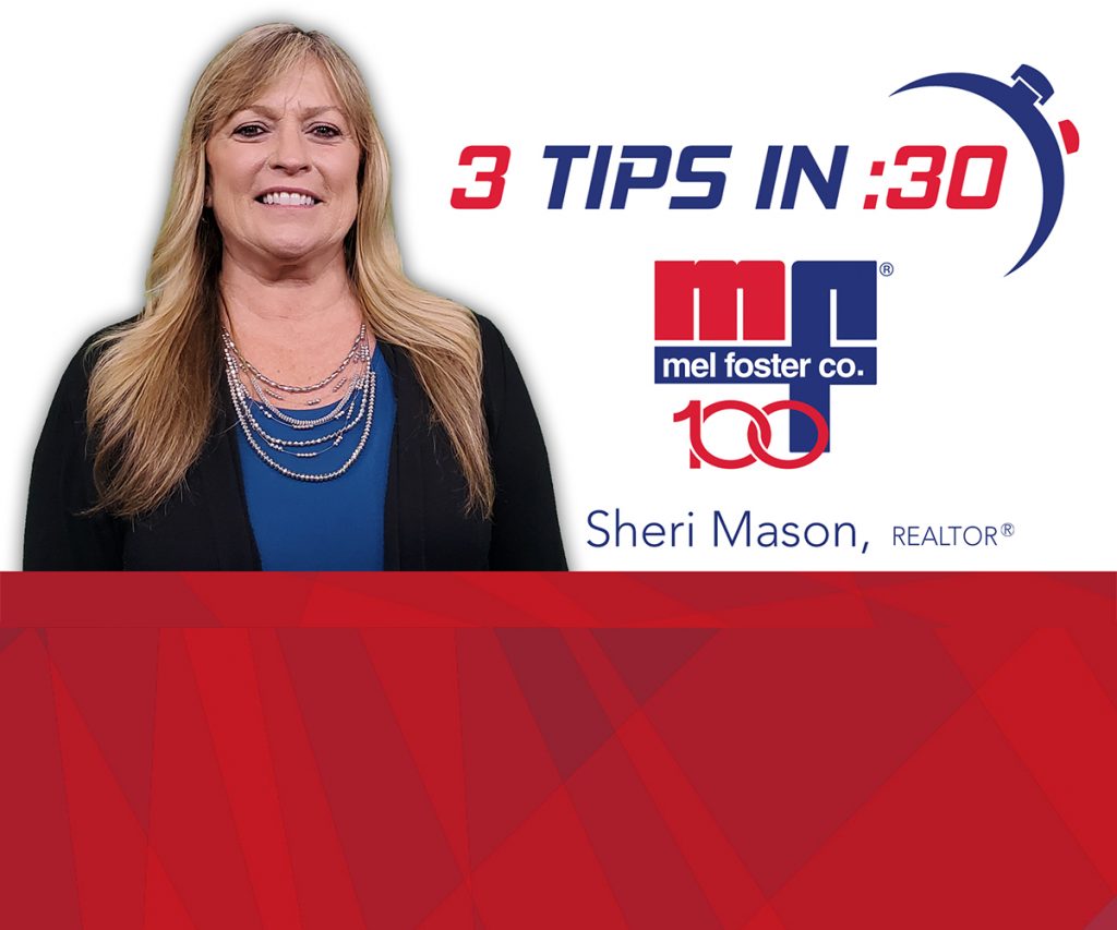 Tips in 30 by REALTOR® Sheri Mason with Mel Foster Co.